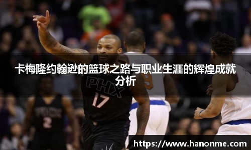 卡梅隆约翰逊的篮球之路与职业生涯的辉煌成就分析